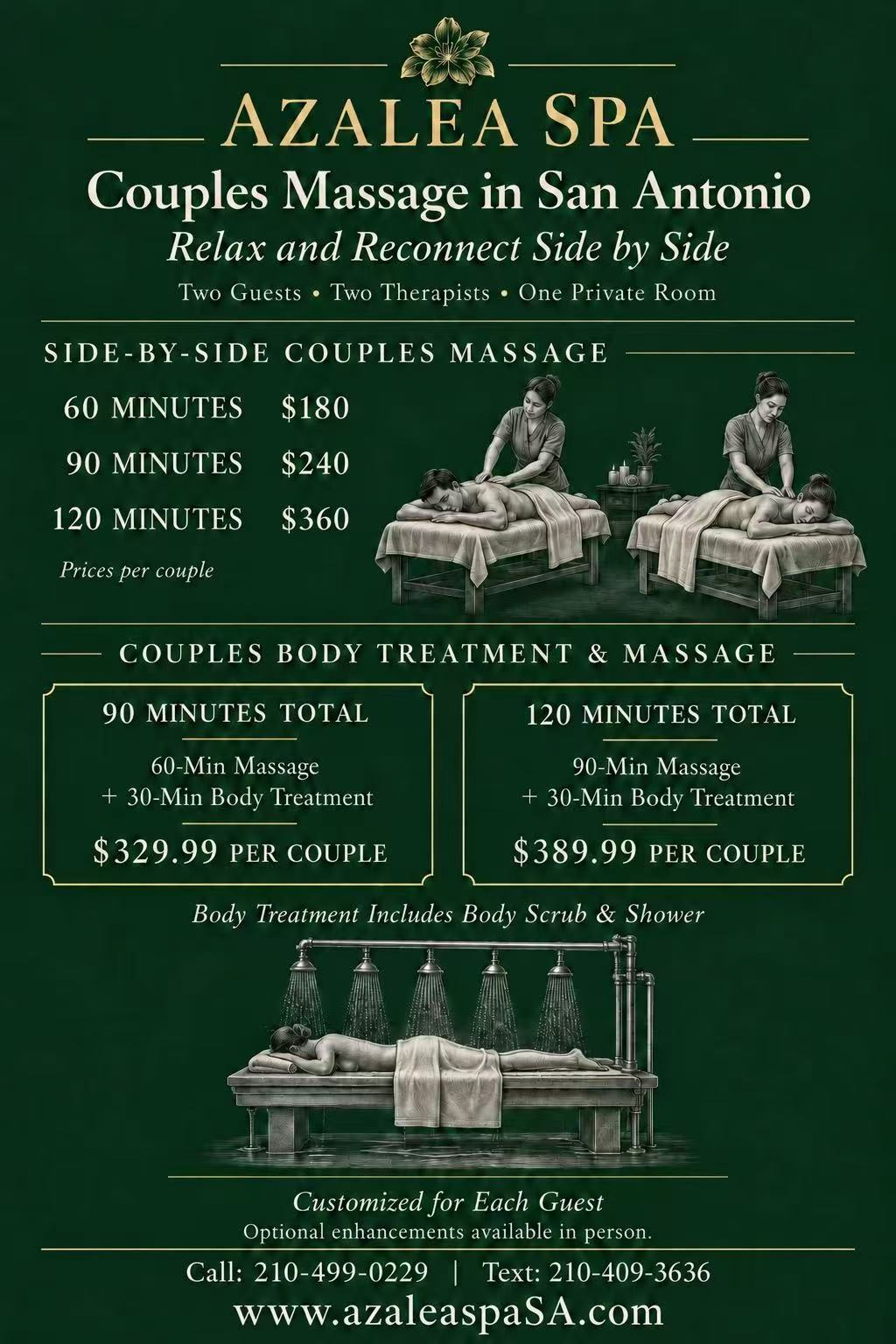 Azalea Spa Couples Massage in San Antonio — Relax and Reconnect Side by Side. Two guests, two therapists, one private room. Side-by-side couples massage: 60 minutes $180, 90 minutes $240, 120 minutes $360, prices per couple. Couples body treatment and massage: 90 minutes total, 60-min massage plus 30-min body treatment, $329.99 per couple; 120 minutes total, 90-min massage plus 30-min body treatment, $389.99 per couple. Body treatment includes body scrub and shower. Customized for each guest; optional enhancements available in person. Call 210-499-0229 or text 210-409-3636.